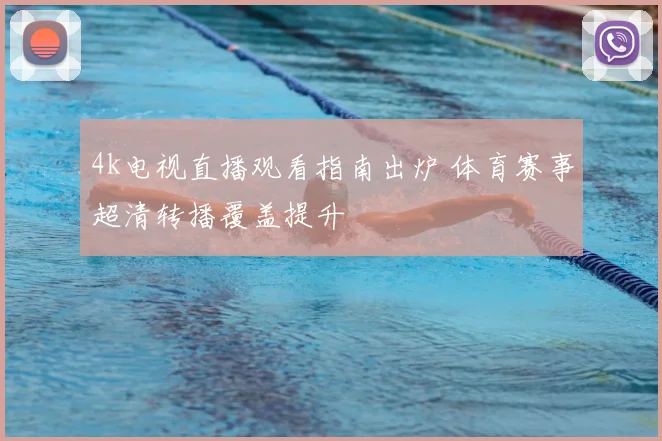 4k电视直播观看指南出炉 体育赛事超清转播覆盖提升