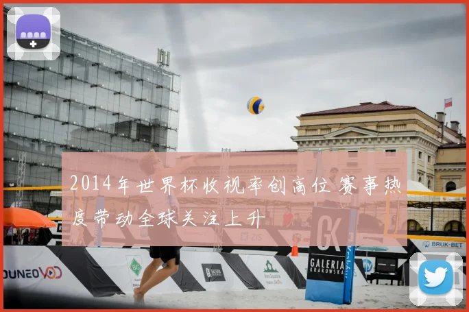 2014年世界杯收视率创高位 赛事热度带动全球关注上升