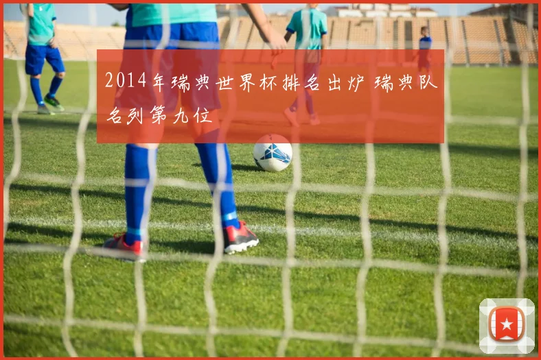 2014年瑞典世界杯排名出炉 瑞典队名列第九位
